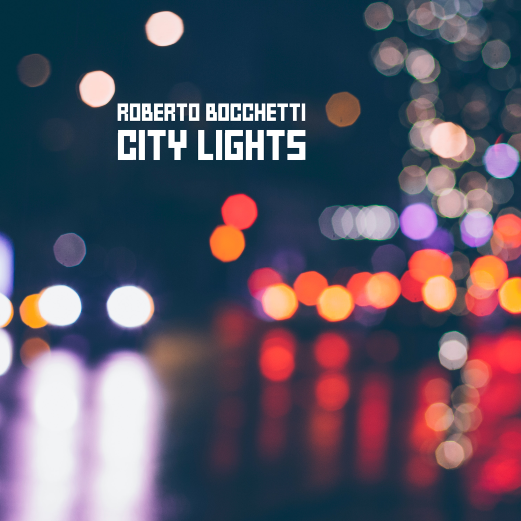 CITY LIGHTS è il nuovo singolo di Roberto Bocchetti, dal 22 Giugno 2022 su tutte le piattaforme digitali